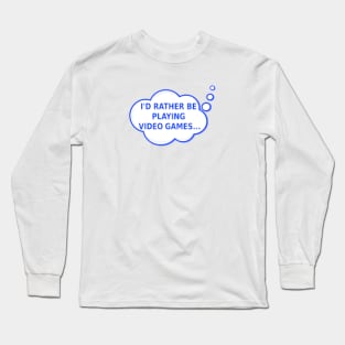 I'd Rather Be Playing Video Games Long Sleeve T-Shirt